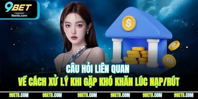 Câu Hỏi Liên Quan 9BET - Giải Đáp Chi Tiết Từng Thắc Mắc - WAVIN.GAMES