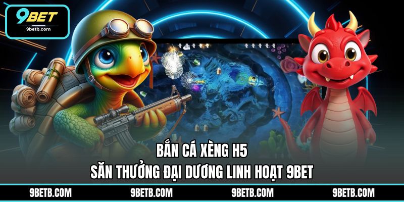 Bắn Cá Xèng H5 - Săn Thưởng Đại Dương Linh Hoạt 9BET - 9BET - WAVIN.GAMES