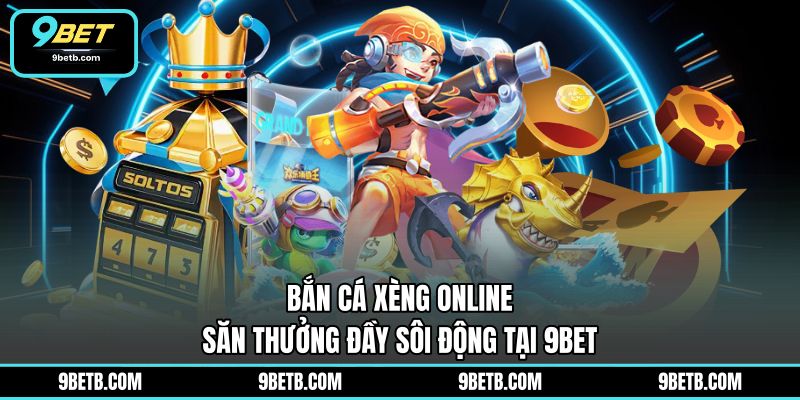 Bắn Cá Xèng Online - Săn Thưởng Đầy Sôi Động Tại 9BET - 9BET - WAVIN.GAMES