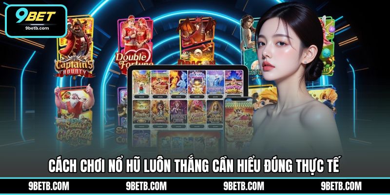 Cách Chơi Nổ Hũ Luôn Thắng - Bí Quyết Thực Chiến 9BET - 9BET - WAVIN.GAMES Cách Chơi Nổ Hũ Luôn Thắng - Bí Quyết Thực Chiến 9BET - 9BET - WAVIN.GAMES